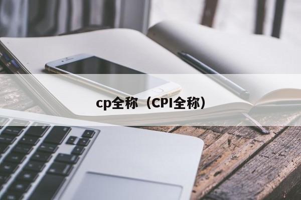 cp全称（CPI全称）