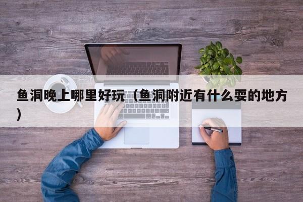 鱼洞晚上哪里好玩（鱼洞附近有什么耍的地方）