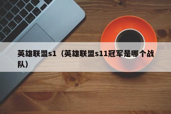 英雄联盟s1（英雄联盟s11冠军是哪个战队）