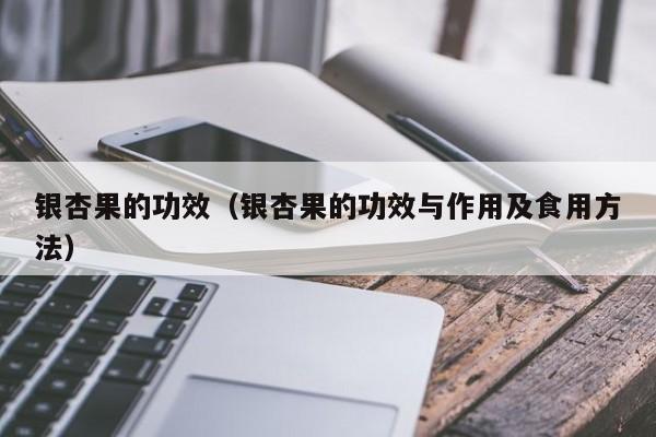 银杏果的功效（银杏果的功效与作用及食用方法）