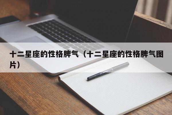 十二星座的性格脾气（十二星座的性格脾气图片）
