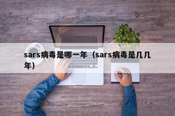 sars病毒是哪一年（sars病毒是几几年）
