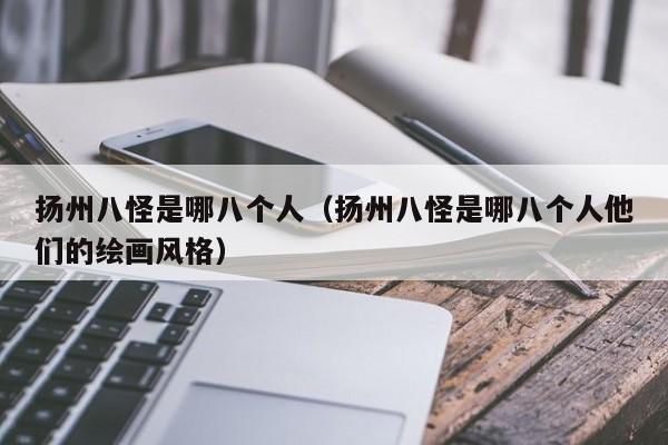 扬州八怪是哪八个人（扬州八怪是哪八个人他们的绘画风格）