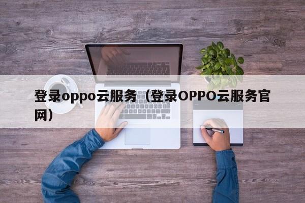 登录oppo云服务（登录OPPO云服务官网）