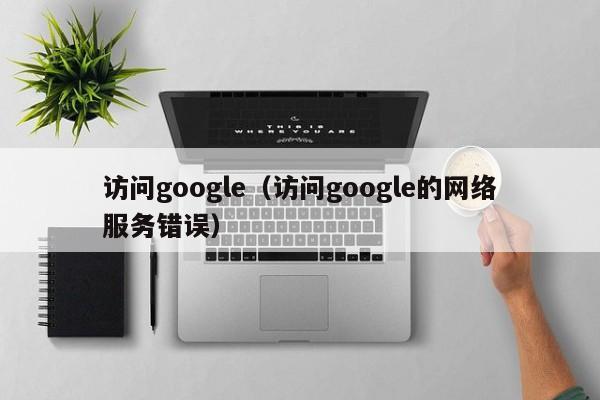 访问google（访问google的网络服务错误）