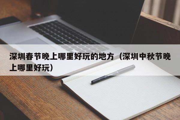 深圳春节晚上哪里好玩的地方（深圳中秋节晚上哪里好玩）
