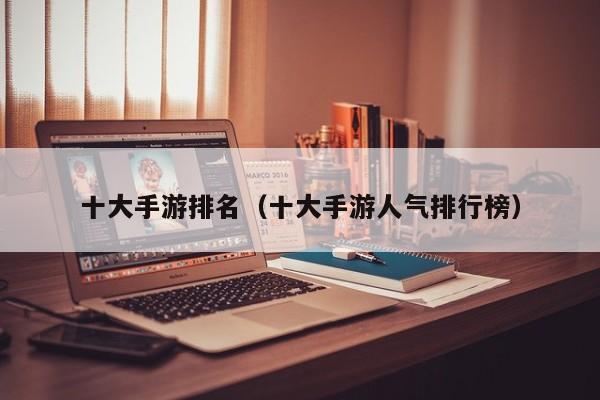 十大手游排名（十大手游人气排行榜）