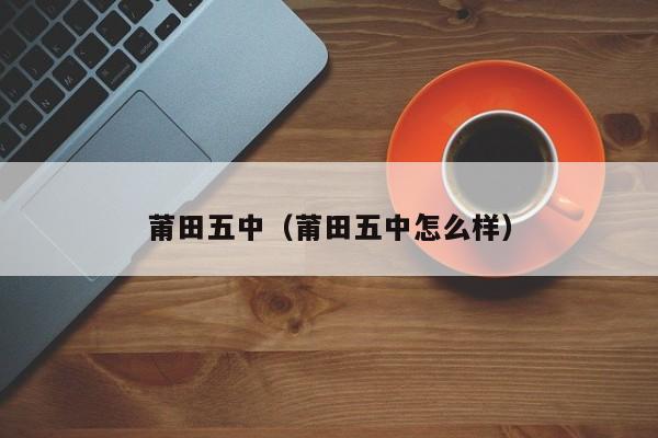 莆田五中（莆田五中怎么样）